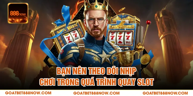Bạn nên theo dõi nhịp chơi trong quá trình quay slot