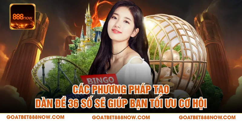 Dàn đề 36 số là phương pháp cá cược hay giúp tăng cơ hội