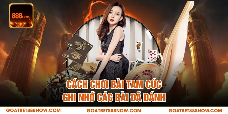 Cách chơi bài tam cúc ghi nhớ các bài đã đánh