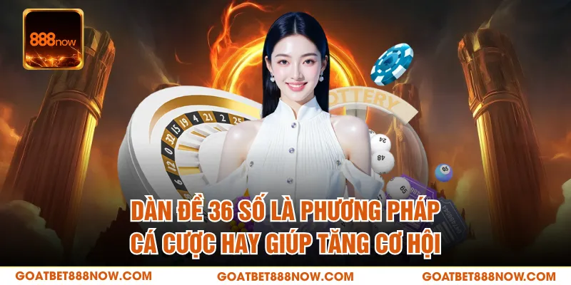 Các phương pháp tạo dàn đề 36 số sẽ giúp bạn tối ưu cơ hội