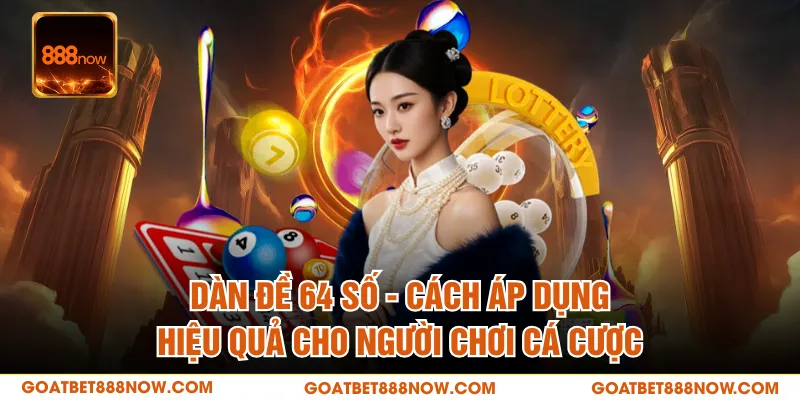 Dàn Đề 64 Số - Cách Áp Dụng Hiệu Quả Cho Người Chơi Cá Cược