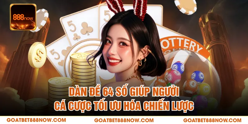 Dàn đề 64 số giúp người cá cược tối ưu hóa chiến lược