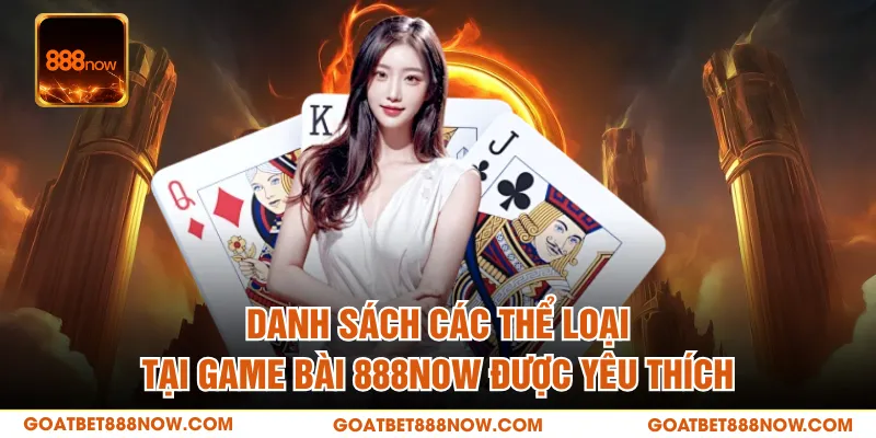Danh sách các thể loại tại game bài 888NOW được yêu thích