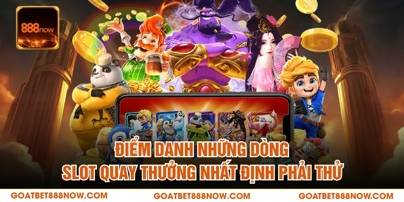 Điểm danh những dòng slot quay thưởng nhất định phải thử
