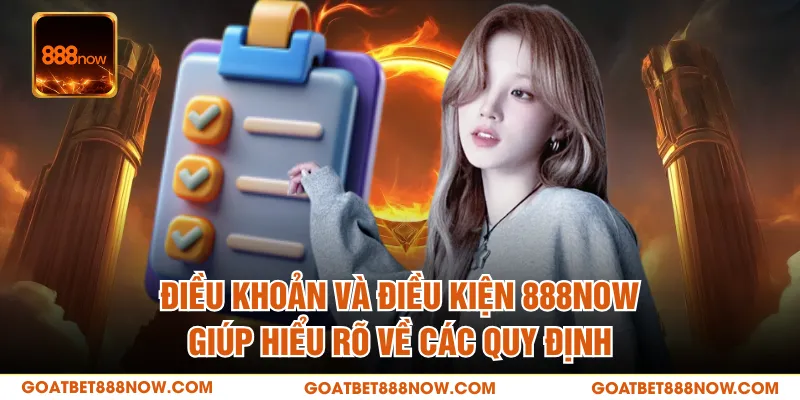 Điều khoản và điều kiện 888NOW giúp hiểu rõ về các quy định