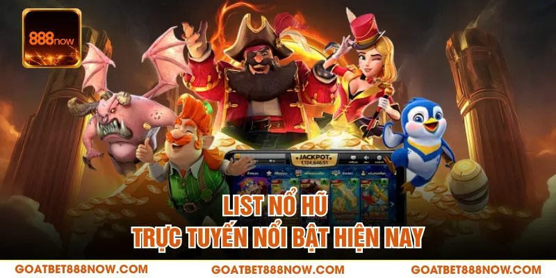 List nổ hũ trực tuyến nổi bật hiện nay