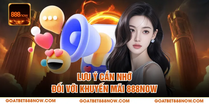 Lưu ý cần nhớ đối với khuyến mãi 888NOW