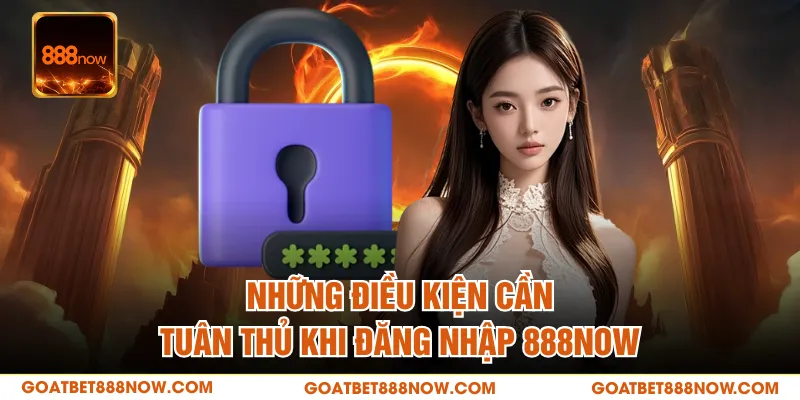 Những điều kiện cần tuân thủ khi đăng nhập 888NOW