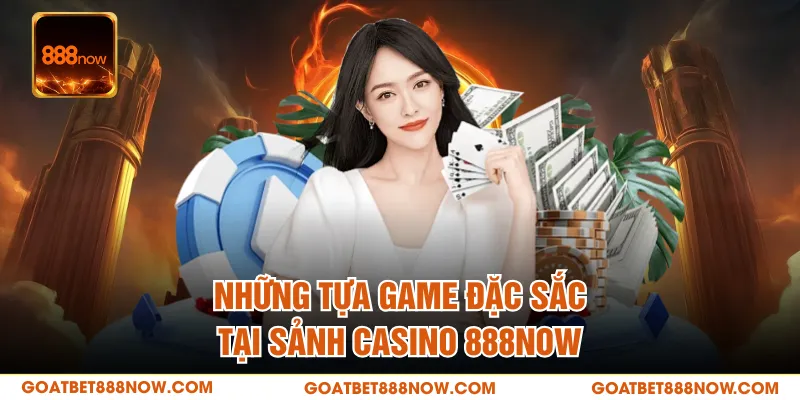Những tựa game đặc sắc tại sảnh Casino 888NOW
