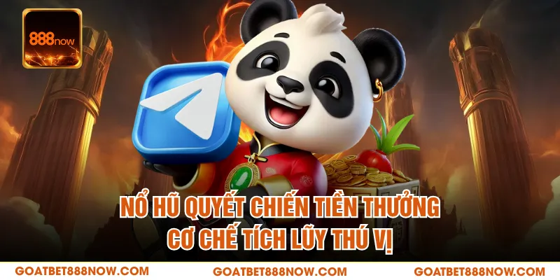 Nổ Hũ quyết Chiến Tiền Thưởng - Cơ Chế Tích Lũy Thú Vị
