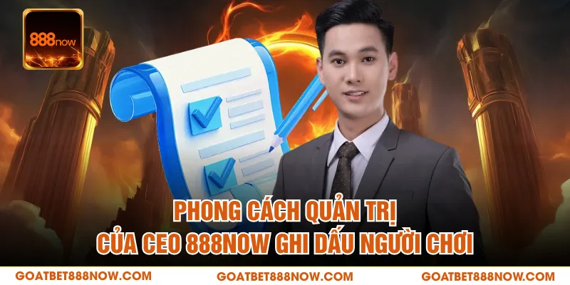 Phong cách quản trị của CEO 888NOW ghi dấu người chơi