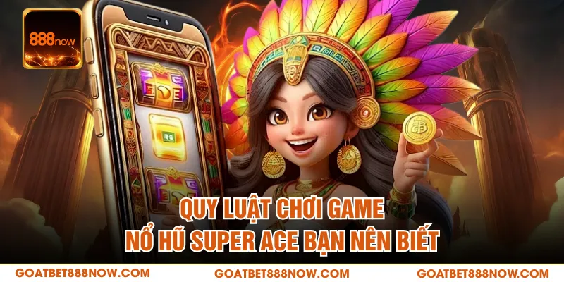 Quy luật chơi game nổ hũ Super Ace bạn nên biết