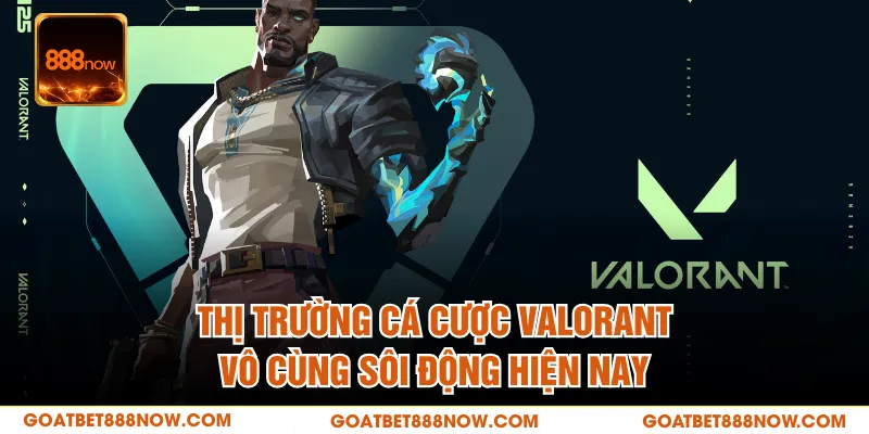 Thị trường cá cược Valorant vô cùng sôi động hiện nay