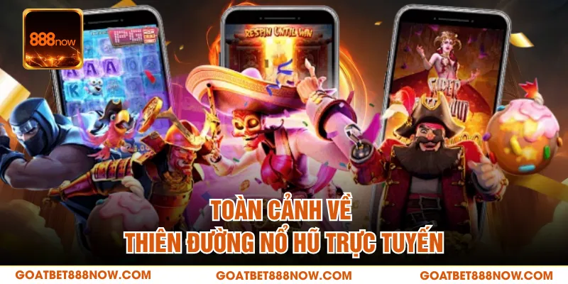 Toàn cảnh về thiên đường nổ hũ trực tuyến