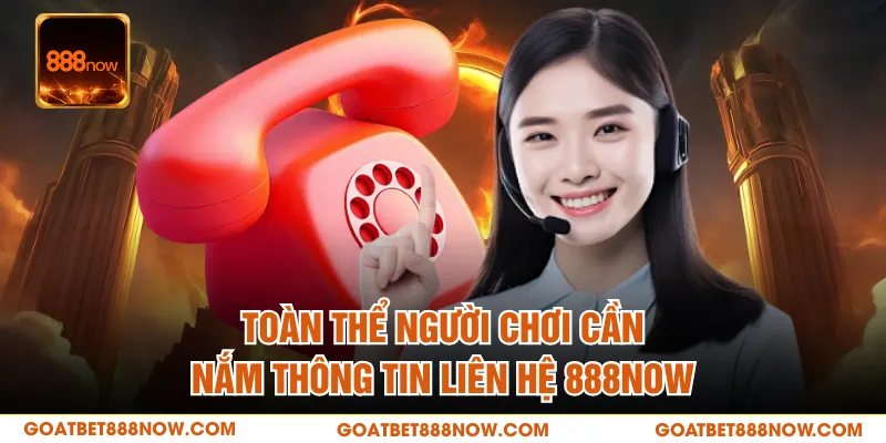 Toàn thể người chơi cần nắm thông tin liên hệ 888NOW