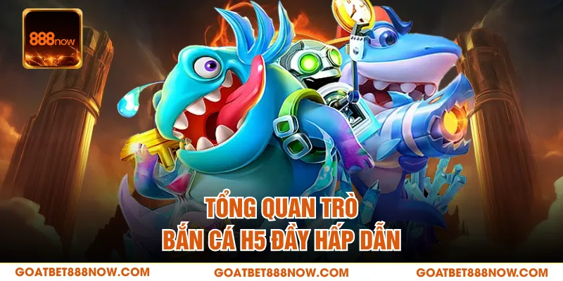 Tổng quan trò bắn cá H5 đầy hấp dẫn