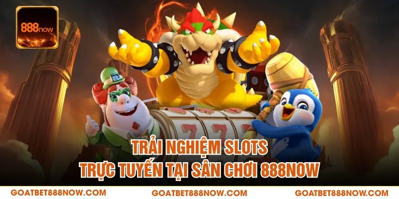Trải nghiệm slots trực tuyến tại sân chơi 888NOW