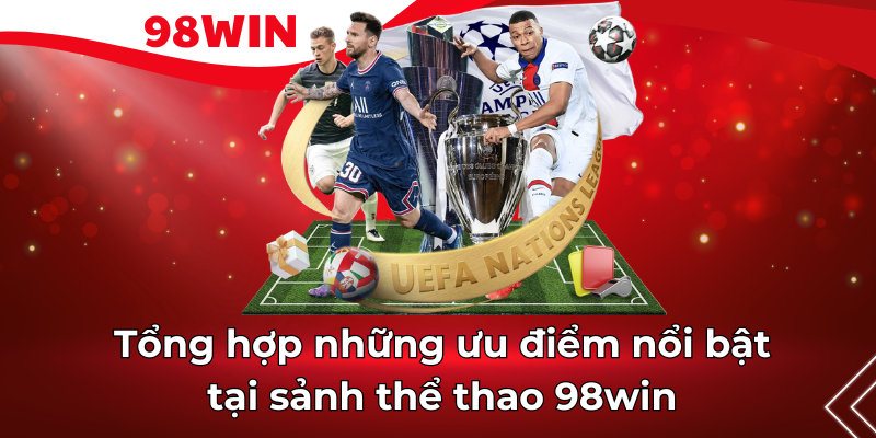 Tổng hợp những ưu điểm nổi bật tại sảnh thể thao 98win